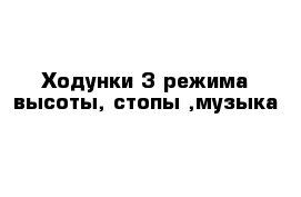 Ходунки 3 режима высоты, стопы ,музыка